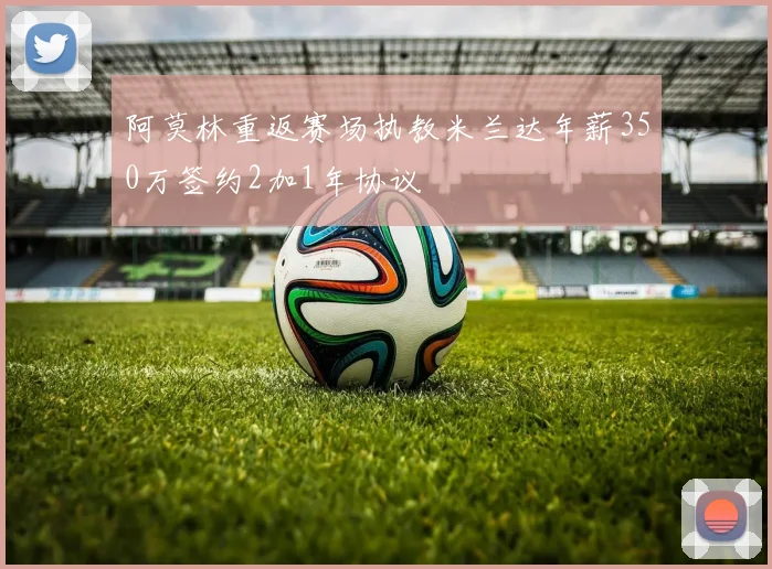 阿莫林重返赛场执教米兰达年薪350万签约2加1年协议