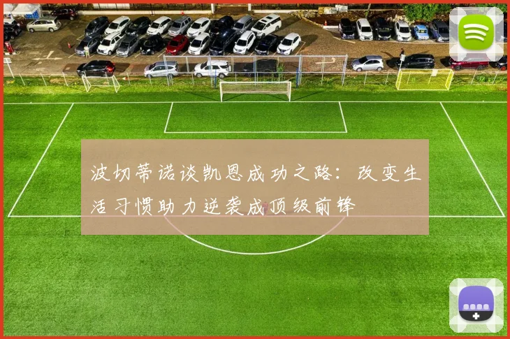 波切蒂诺谈凯恩成功之路：改变生活习惯助力逆袭成顶级前锋