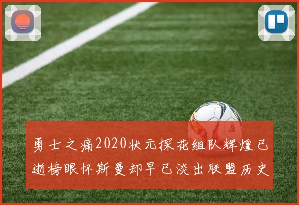 勇士之痛2020状元探花组队辉煌已逝榜眼怀斯曼却早已淡出联盟历史舞台